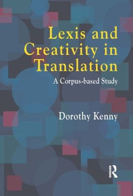 Lexis and Creativity in Translation (A Corpus Based Approach) by Dorothy Kenny, 9781900650397