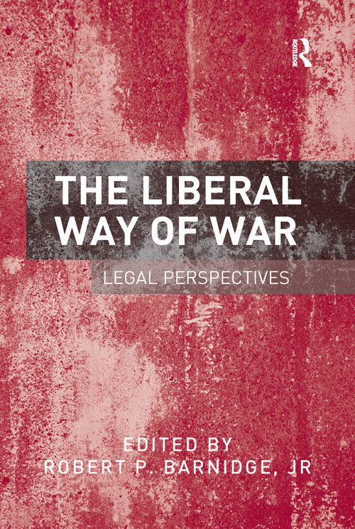 The Liberal Way of War (Legal Perspectives) by Robert P. Barnidge, Jr, 9781138254671