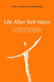 Life After Self-Harm (A Guide to the Future) by Ulrike Schmidt, Kate Davidson, 9781583918425