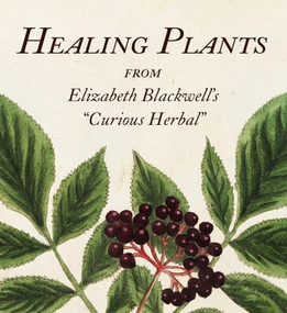 Healing Plants (From Elizabeth Blackwell's A Curious Herbal) by Marta McDowell, 9780789214812