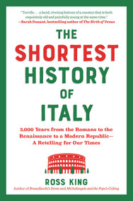 The Shortest History of Italy (3,000 Years from the Romans to the Renaissance to a Modern Republic-A Retelling for Our Times) by Ross King, 9781891011450