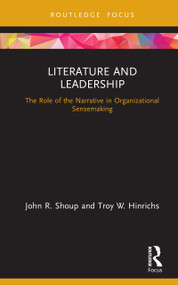 Literature and Leadership (The Role of the Narrative in Organizational Sensemaking) by John Shoup, Troy Hinrichs, 9780367266455