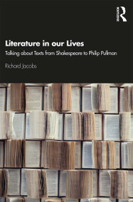 Literature in our Lives (Talking About Texts from Shakespeare to Philip Pullman) by Richard Jacobs, 9780367189341