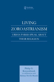 Living Zoroastrianism (Urban Parsis Speak about their Religion) by Philip G. Kreyenbroek, 9781138862456