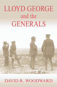 Lloyd George and the Generals by David R. Woodward, 9780415761437