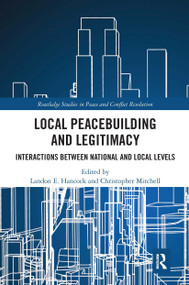Local Peacebuilding and Legitimacy (Interactions between National and Local Levels) by Landon E. Hancock, Christopher Mitchell, 9780367667061
