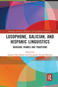 Lusophone, Galician, and Hispanic Linguistics (Bridging Frames and Traditions) by Gabriel Rei-Doval, Fernando Tejedo-Herrero, 9780367728076