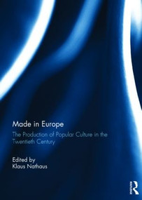 Made in Europe (The Production of Popular Culture in the Twentieth-Century) by Klaus Nathaus, 9781138794443