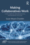Making Collaboratives Work (How Complex Organizational Partnerships Succeed) by Susan Meyers Chandler, 9781138498624