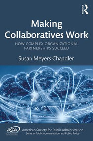 Making Collaboratives Work (How Complex Organizational Partnerships Succeed) by Susan Meyers Chandler, 9781138498624