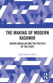 The Making of Modern Kashmir (Sheikh Abdullah and the Politics of the State) by Altaf Hussain Para, 9780367732400