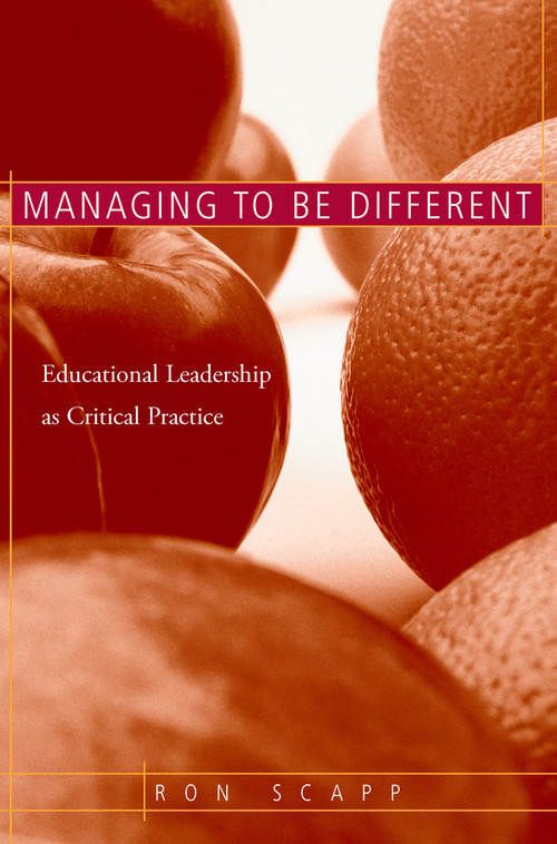 Managing to Be Different (Educational Leadership as Critical Practice) by Ron Scapp, 9780415948630