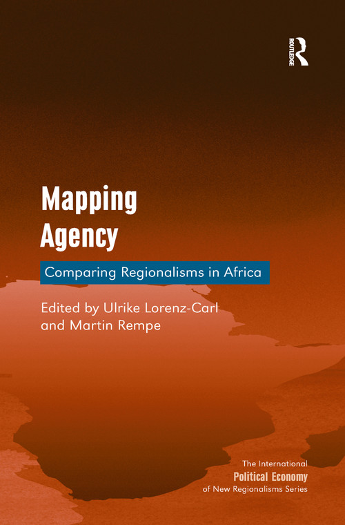 Mapping Agency (Comparing Regionalisms in Africa) by Ulrike Lorenz-Carl, Martin Rempe, 9781138252073