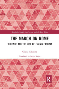 The March on Rome (Violence and the Rise of Italian Fascism) by Giulia Albanese, 9780367661083