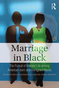 Marriage in Black (The Pursuit of Married Life among American-born and Immigrant Blacks) by Katrina Bell McDonald, Caitlin Cross-Barnet, 9781138497672