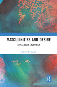 Masculinities and Desire (A Deleuzian Encounter) by Marek Wojtaszek, 9780367731816