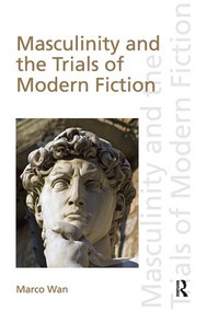 Masculinity and the Trials of Modern Fiction by Marco Wan, 9781138606166