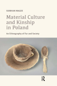 Material Culture and Kinship in Poland (An Ethnography of Fur and Society) by Siobhan Magee, 9780367727932