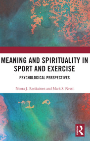 Meaning and Spirituality in Sport and Exercise (Psychological Perspectives) by Noora Ronkainen, Mark Nesti, 9780367732752