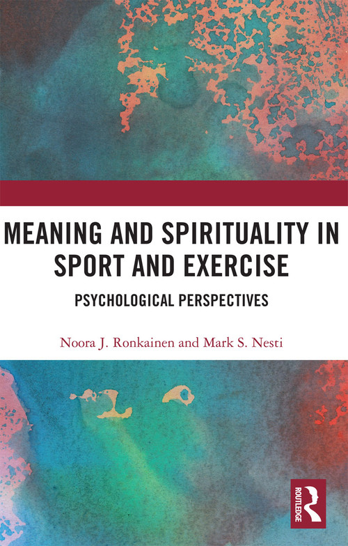 Meaning and Spirituality in Sport and Exercise (Psychological Perspectives) by Noora Ronkainen, Mark Nesti, 9780367732752