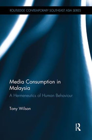 Media Consumption in Malaysia (A Hermeneutics of Human Behaviour) by Tony Wilson, 9781138492295