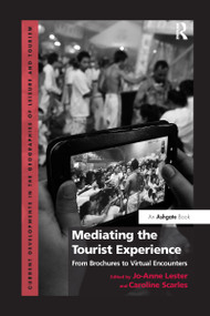 Mediating the Tourist Experience (From Brochures to Virtual Encounters) by Jo-Anne Lester, Caroline Scarles, 9781138255609