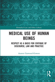 Medical Use of Human Beings (Respect as a Basis for Critique of Discourse, Law and Practice) by Austen Garwood-Gowers, 9780367726942