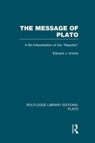 The Message of Plato (RLE: Plato) (A Re-Interpretation of the Republic) by Edward Urwick, 9781138007727