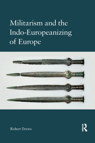 Militarism and the Indo-Europeanizing of Europe by Robert Drews, 9780367886004