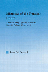 Mistresses of the Transient Hearth (American Army Officers' Wives and Material Culture, 1840-1880) by Robin D. Campbell, 9780415650199