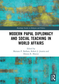 Modern Papal Diplomacy and Social Teaching in World Affairs by Mariano P. Barbato, Robert J. Joustra, Dennis R. Hoover, 9780367728922