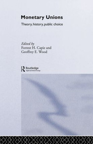 Monetary Unions (Theory, History, Public Choice) by Forrest Capie, Geoffrey E Wood, 9781138008687