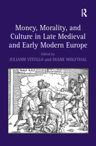 Money, Morality, and Culture in Late Medieval and Early Modern Europe by Diane Wolfthal, Juliann Vitullo, 9781138253636