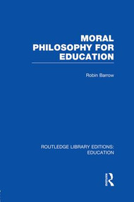 Moral Philosophy for Education (RLE Edu K) by Robin Barrow, 9781138006485