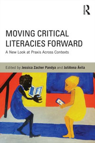 Moving Critical Literacies Forward (A New Look at Praxis Across Contexts) by Jessica Pandya, JuliAnna Ávila, 9780415818148