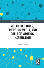 Multiliteracies, Emerging Media, and College Writing Instruction by Santosh Khadka, 9780367731588