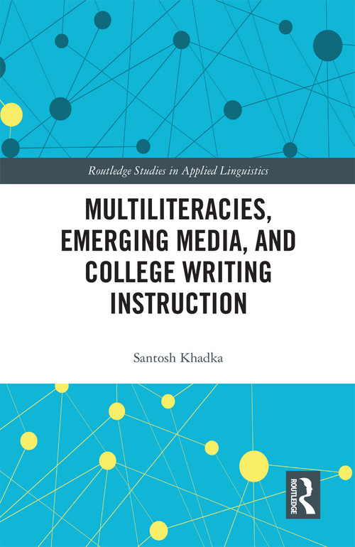 Multiliteracies, Emerging Media, and College Writing Instruction by Santosh Khadka, 9780367731588