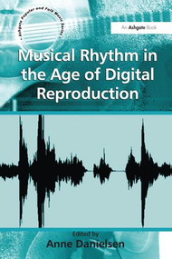 Musical Rhythm in the Age of Digital Reproduction by Anne Danielsen, 9781138246843