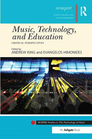 Music, Technology, and Education (Critical Perspectives) by Andrew King, Evangelos Himonides, 9781138505025