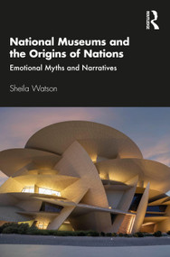 National Museums and the Origins of Nations (Emotional Myths and Narratives) by Sheila Watson, 9780367334383