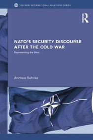 NATO's Security Discourse after the Cold War (Representing the West) by Andreas Behnke, 9781138811768