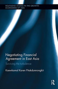 Negotiating Financial Agreement in East Asia (Surviving the Turbulence) by Kaewkamol Karen Pitakdumrongkit, 9781138494657