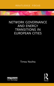Network Governance and Energy Transitions in European Cities by Timea Nochta, 9780367465063