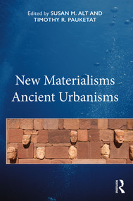 New Materialisms Ancient Urbanisms by Susan M. Alt, Timothy R. Pauketat, 9781138542501