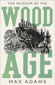 The Museum of the Wood Age by Max Adams, 9781788543507