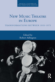 New Music Theatre in Europe (Transformations between 1955-1975) by Robert Adlington, 9780367730949