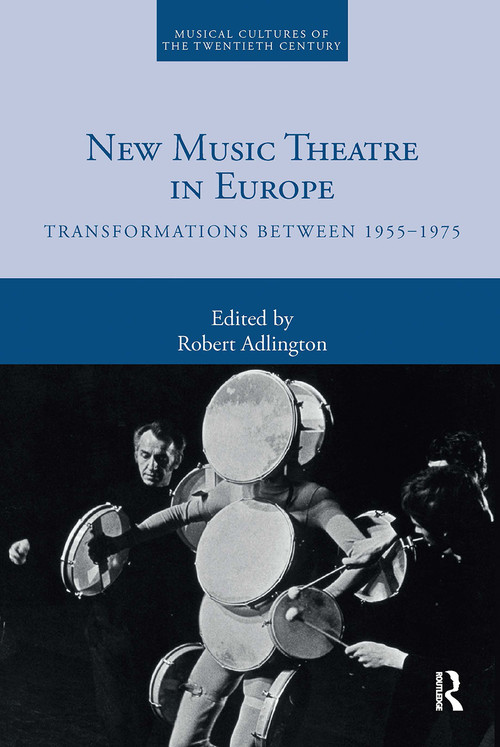 New Music Theatre in Europe (Transformations between 1955-1975) by Robert Adlington, 9780367730949