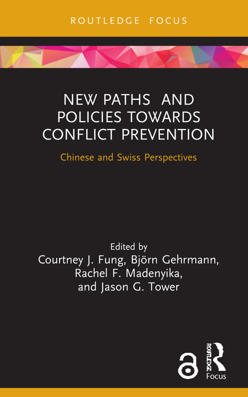 New Paths and Policies towards Conflict Prevention (Chinese and Swiss Perspectives) by Courtney J. Fung, Björn Gehrmann, Rachel F. Madenyika, Jason G. Tower, 9780367683368