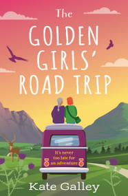 The Golden Girls' Road Trip (An absolutely heartwarming later life romance set in Scotland) by Kate Galley, 9781804542262