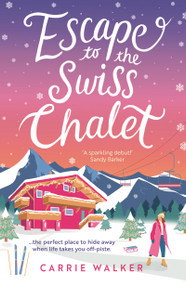 Escape to the Swiss Chalet (The must-read hilarious rom-com to escape with! Perfect for fans of Chalet Girl and Bridget Jones) by Carrie Walker, 9781804547311